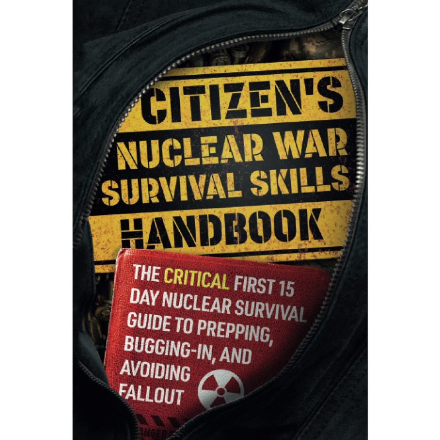 Citizen's Nuclear War Survival Skills Handbook: The Critical First 15 Day Nuclear Survival Guide to Prepping, Bugging-In, and Avoiding Fallout